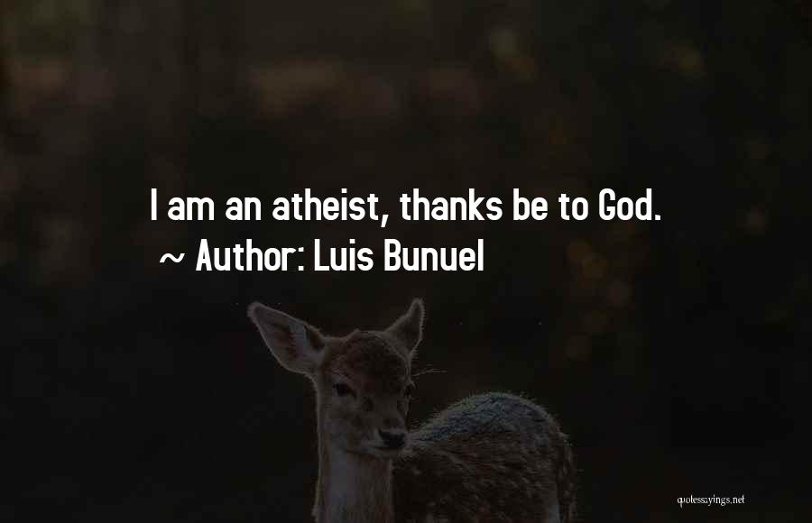 Luis Bunuel Quotes: I Am An Atheist, Thanks Be To God.