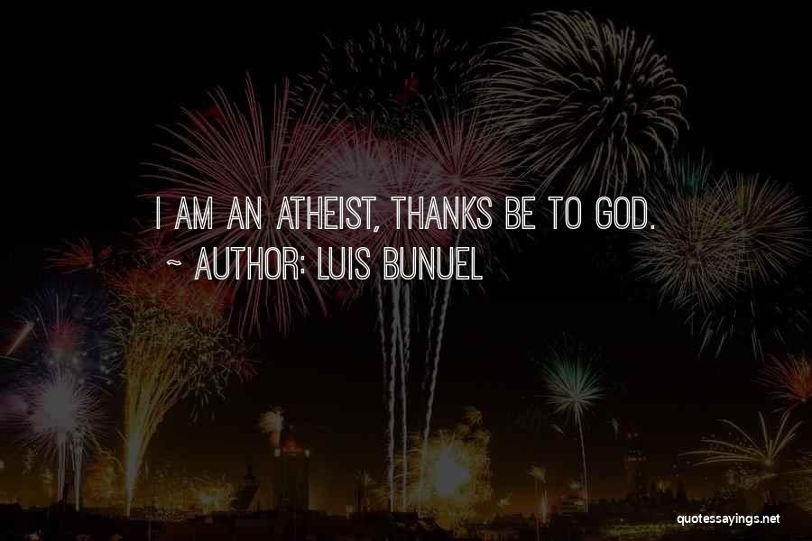 Luis Bunuel Quotes: I Am An Atheist, Thanks Be To God.