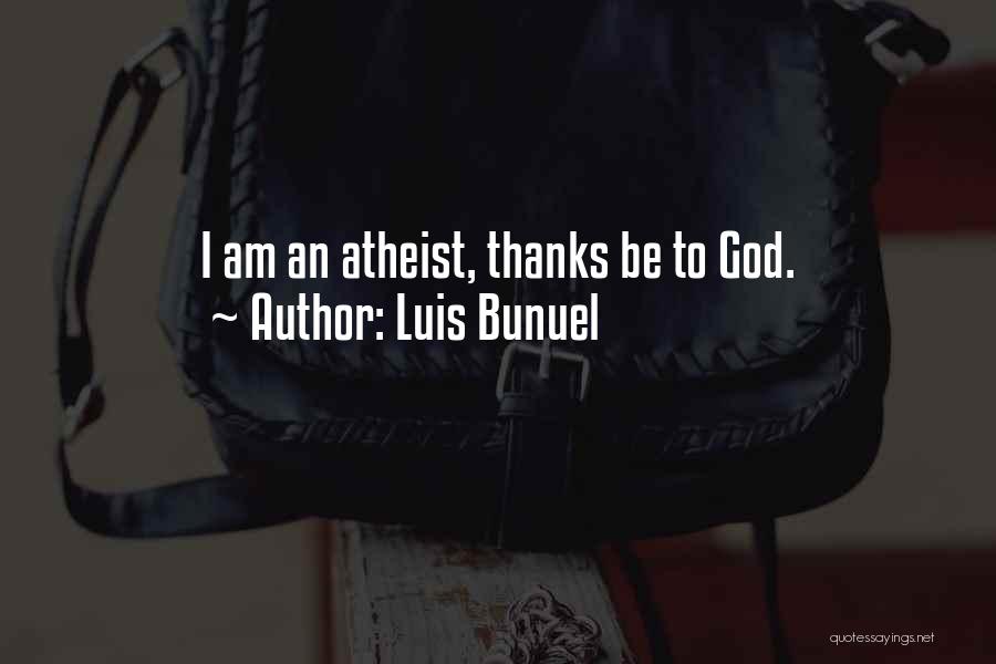 Luis Bunuel Quotes: I Am An Atheist, Thanks Be To God.
