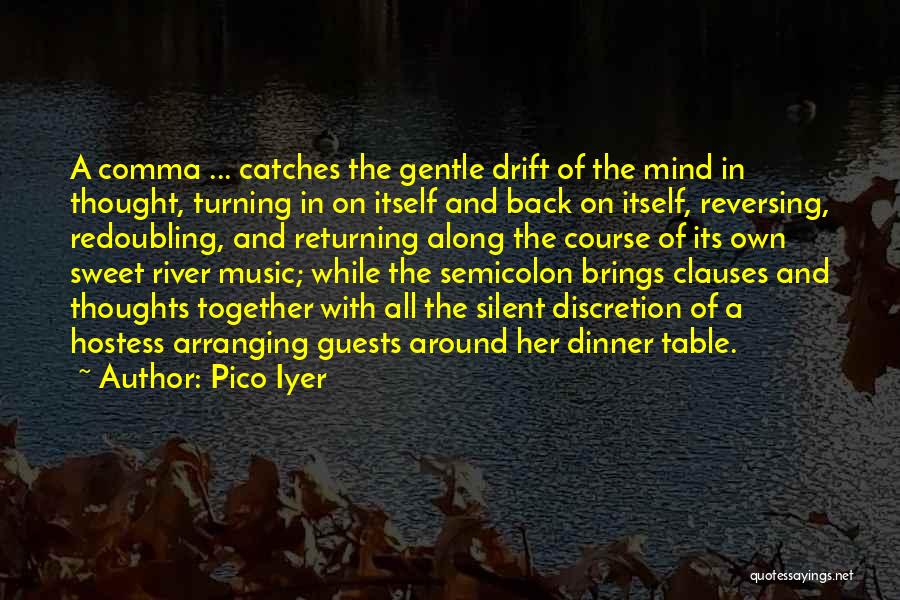 Pico Iyer Quotes: A Comma ... Catches The Gentle Drift Of The Mind In Thought, Turning In On Itself And Back On Itself,