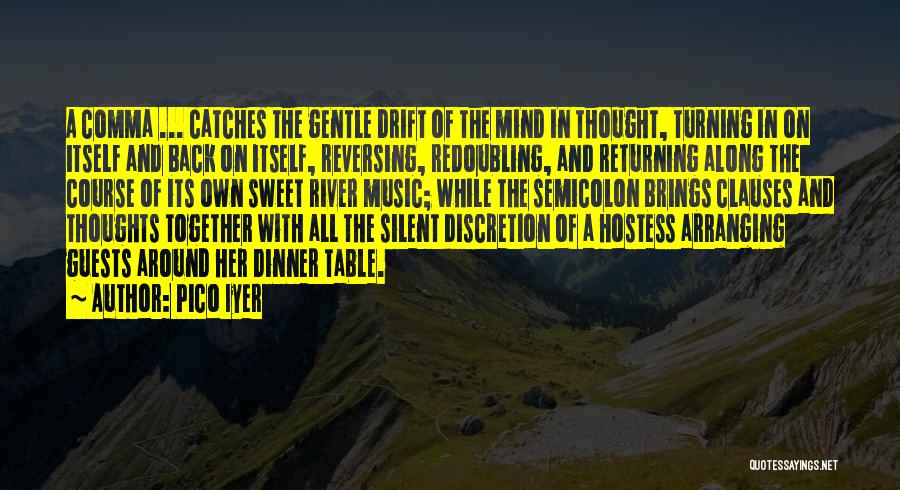 Pico Iyer Quotes: A Comma ... Catches The Gentle Drift Of The Mind In Thought, Turning In On Itself And Back On Itself,