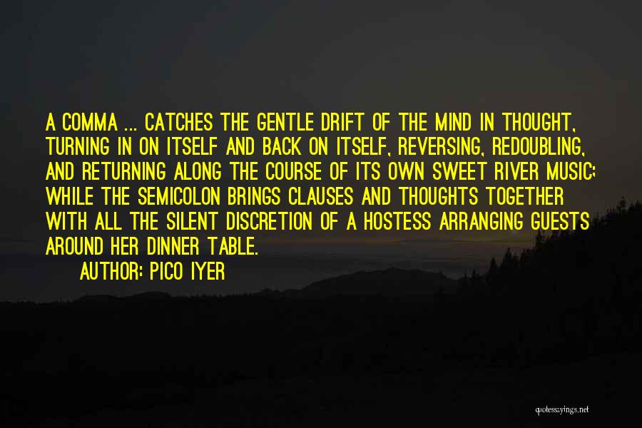 Pico Iyer Quotes: A Comma ... Catches The Gentle Drift Of The Mind In Thought, Turning In On Itself And Back On Itself,