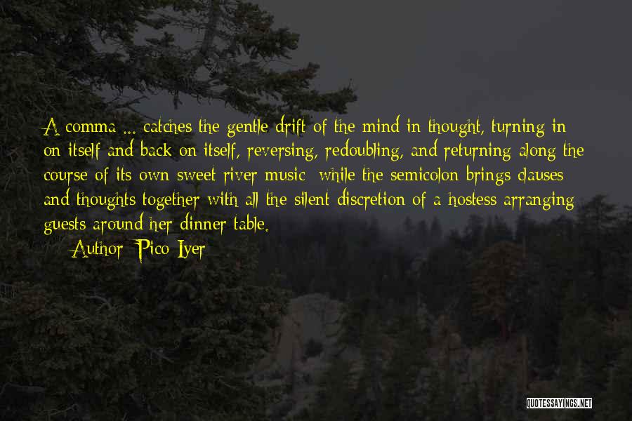 Pico Iyer Quotes: A Comma ... Catches The Gentle Drift Of The Mind In Thought, Turning In On Itself And Back On Itself,