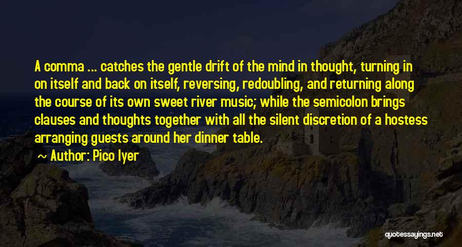 Pico Iyer Quotes: A Comma ... Catches The Gentle Drift Of The Mind In Thought, Turning In On Itself And Back On Itself,