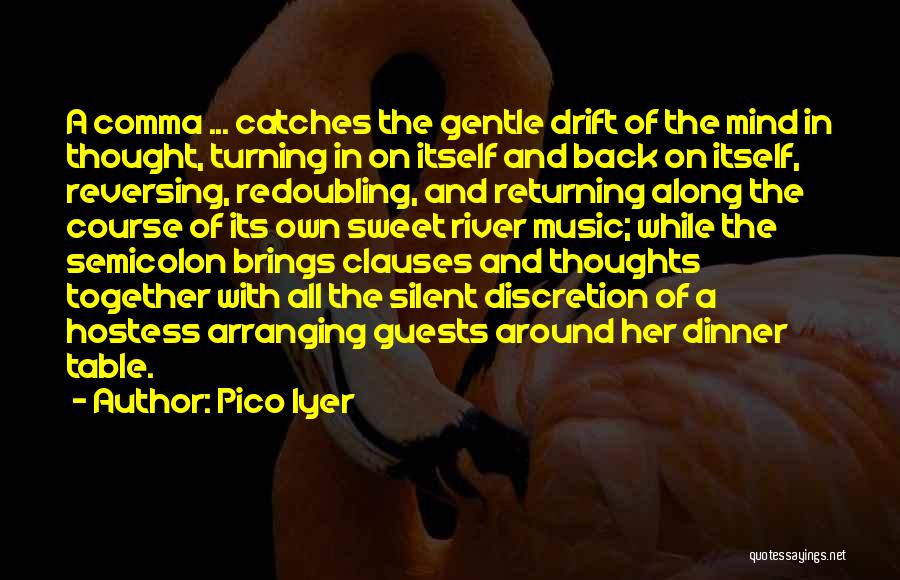 Pico Iyer Quotes: A Comma ... Catches The Gentle Drift Of The Mind In Thought, Turning In On Itself And Back On Itself,