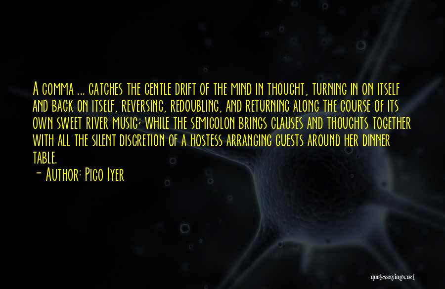 Pico Iyer Quotes: A Comma ... Catches The Gentle Drift Of The Mind In Thought, Turning In On Itself And Back On Itself,