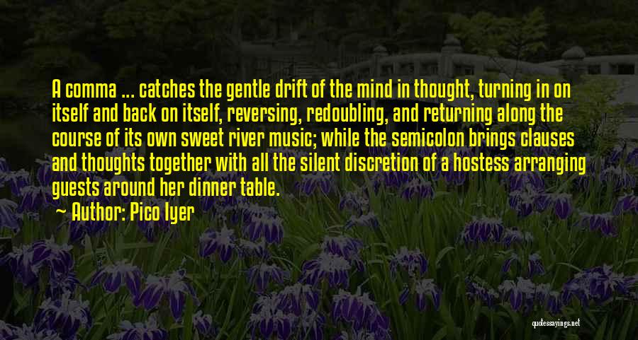 Pico Iyer Quotes: A Comma ... Catches The Gentle Drift Of The Mind In Thought, Turning In On Itself And Back On Itself,