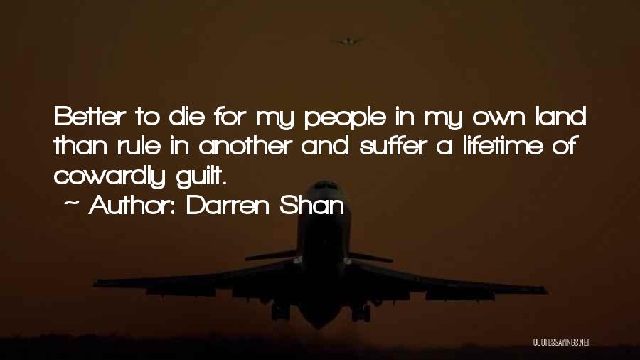 Darren Shan Quotes: Better To Die For My People In My Own Land Than Rule In Another And Suffer A Lifetime Of Cowardly