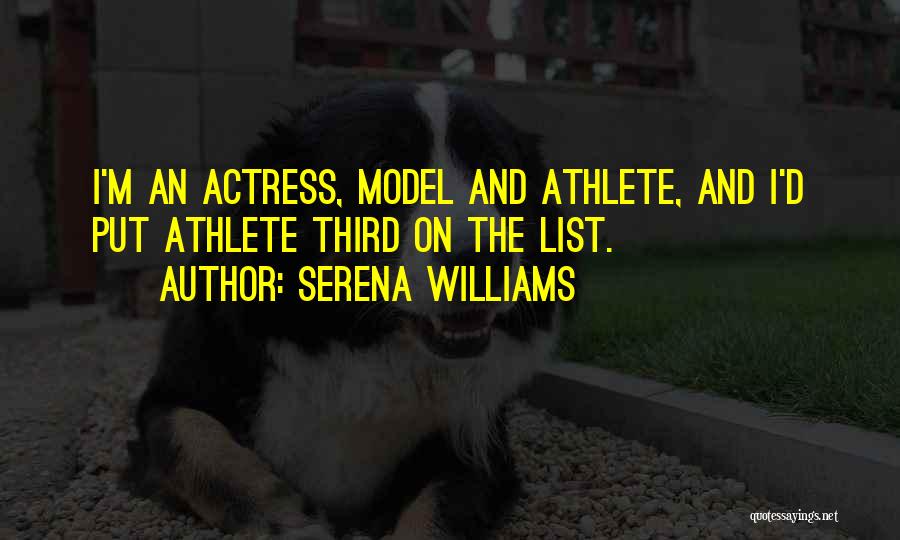 Serena Williams Quotes: I'm An Actress, Model And Athlete, And I'd Put Athlete Third On The List.