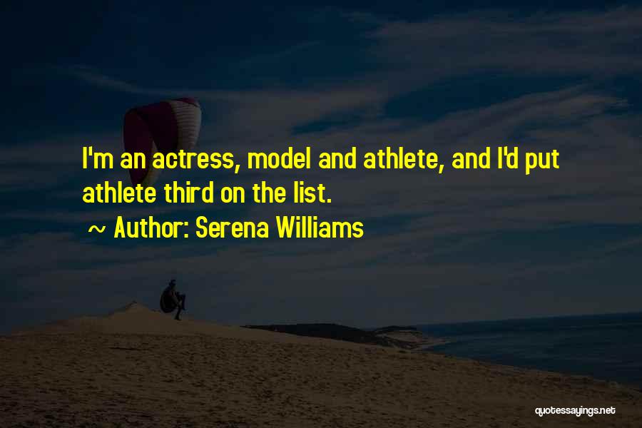 Serena Williams Quotes: I'm An Actress, Model And Athlete, And I'd Put Athlete Third On The List.