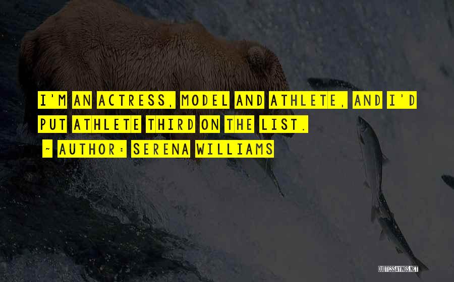 Serena Williams Quotes: I'm An Actress, Model And Athlete, And I'd Put Athlete Third On The List.