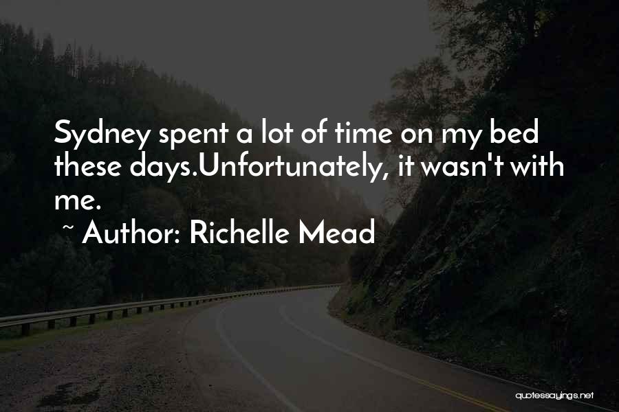 Richelle Mead Quotes: Sydney Spent A Lot Of Time On My Bed These Days.unfortunately, It Wasn't With Me.