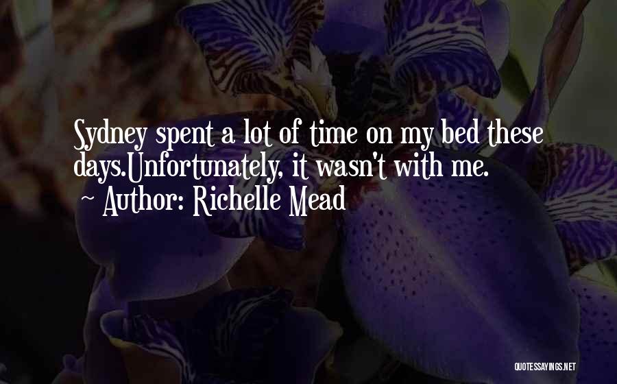 Richelle Mead Quotes: Sydney Spent A Lot Of Time On My Bed These Days.unfortunately, It Wasn't With Me.