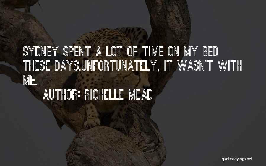 Richelle Mead Quotes: Sydney Spent A Lot Of Time On My Bed These Days.unfortunately, It Wasn't With Me.