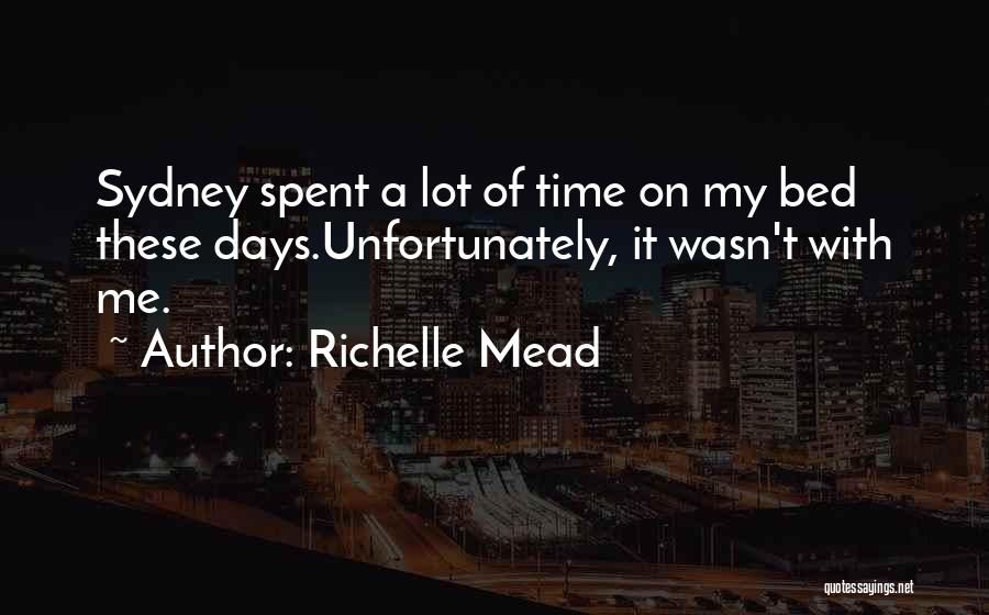 Richelle Mead Quotes: Sydney Spent A Lot Of Time On My Bed These Days.unfortunately, It Wasn't With Me.