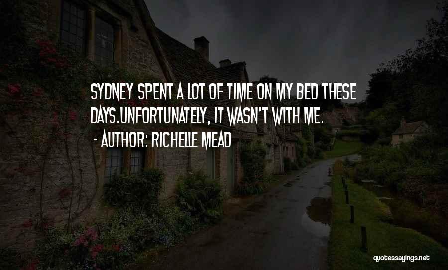 Richelle Mead Quotes: Sydney Spent A Lot Of Time On My Bed These Days.unfortunately, It Wasn't With Me.