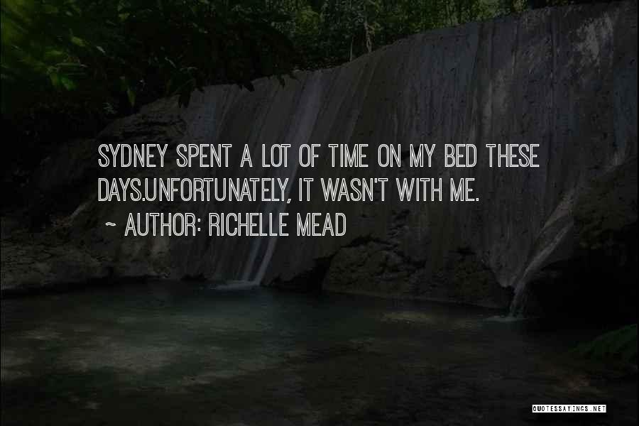 Richelle Mead Quotes: Sydney Spent A Lot Of Time On My Bed These Days.unfortunately, It Wasn't With Me.