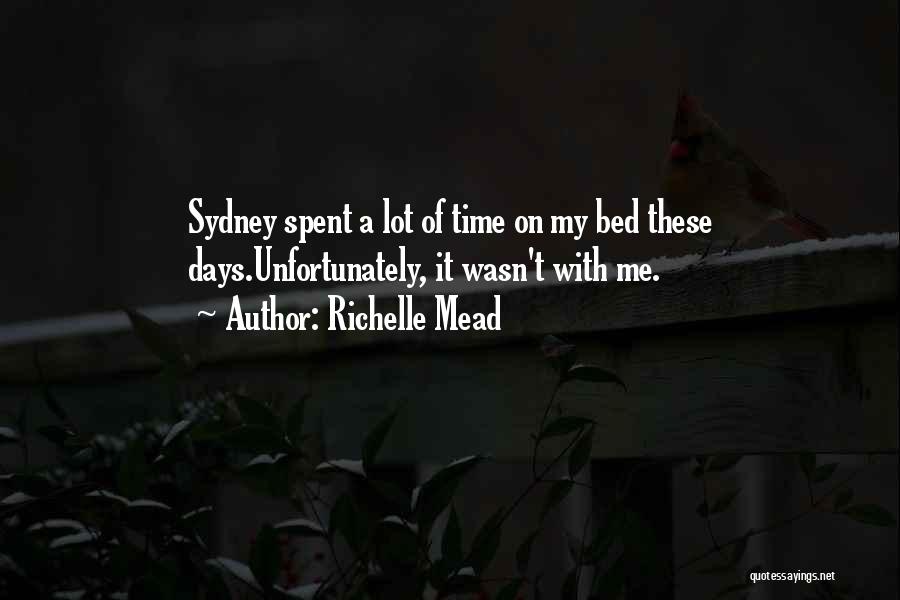 Richelle Mead Quotes: Sydney Spent A Lot Of Time On My Bed These Days.unfortunately, It Wasn't With Me.