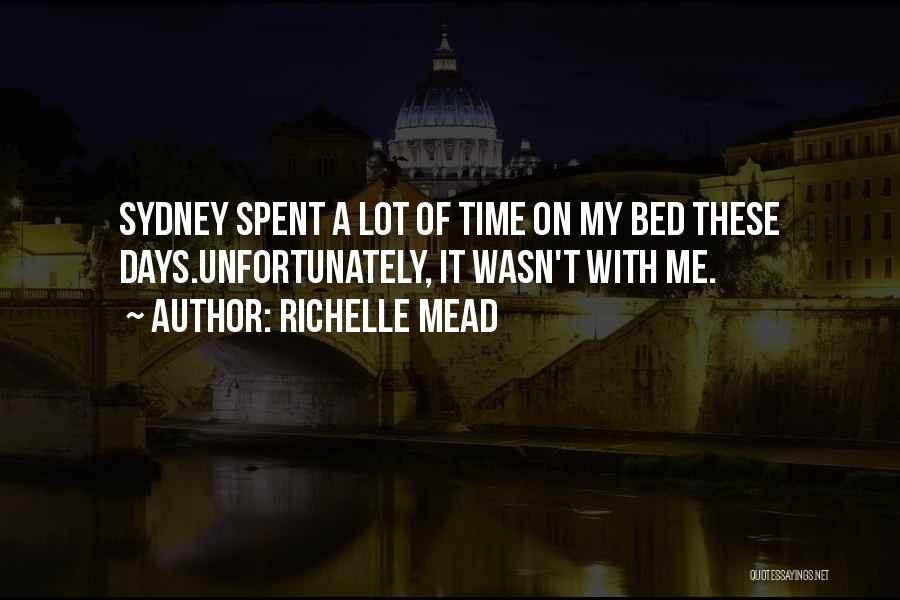 Richelle Mead Quotes: Sydney Spent A Lot Of Time On My Bed These Days.unfortunately, It Wasn't With Me.