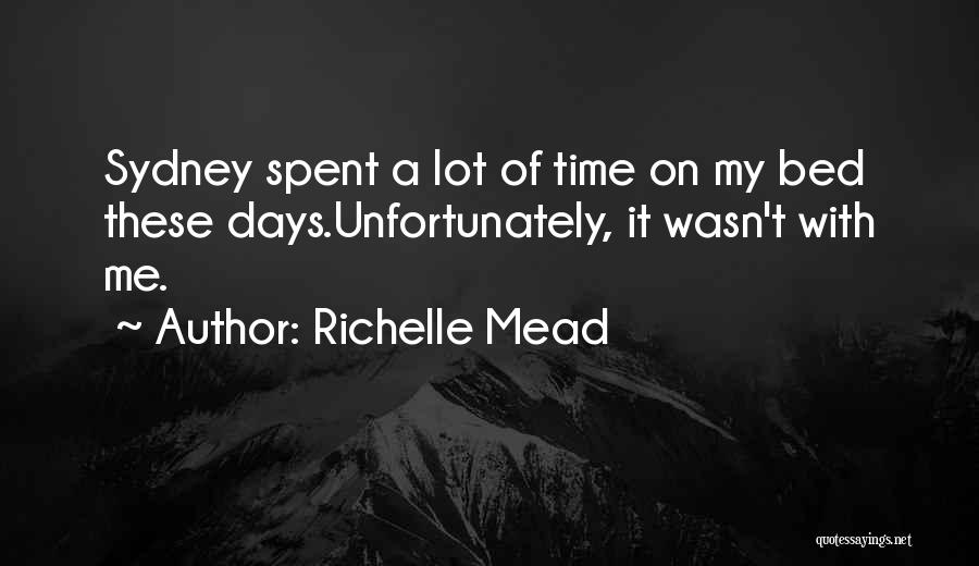 Richelle Mead Quotes: Sydney Spent A Lot Of Time On My Bed These Days.unfortunately, It Wasn't With Me.