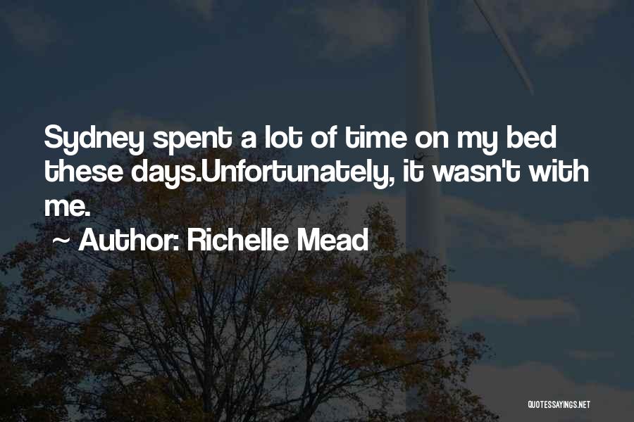 Richelle Mead Quotes: Sydney Spent A Lot Of Time On My Bed These Days.unfortunately, It Wasn't With Me.