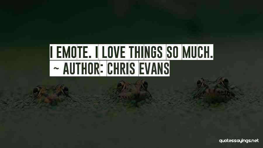 Chris Evans Quotes: I Emote. I Love Things So Much.