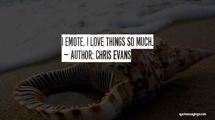 Chris Evans Quotes: I Emote. I Love Things So Much.