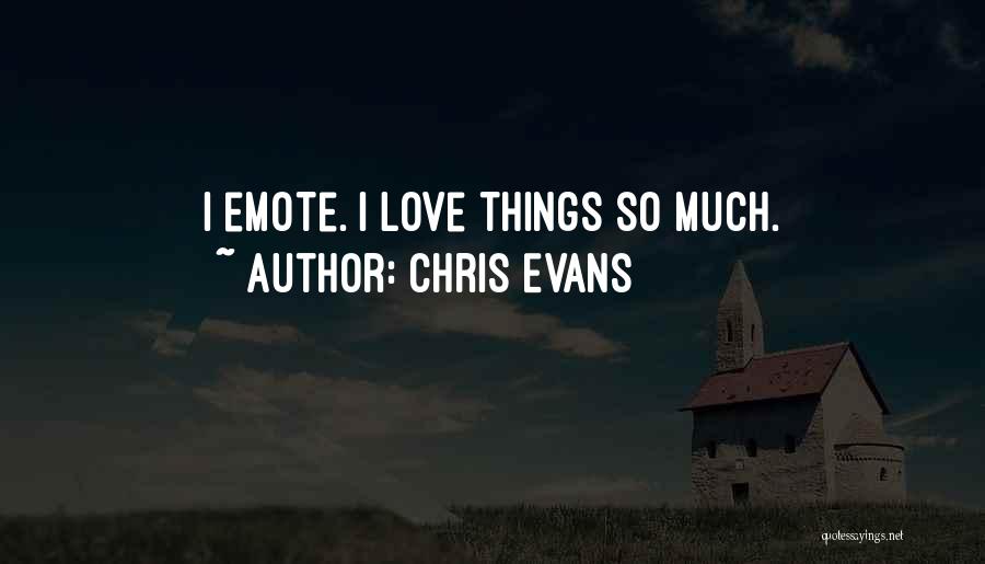 Chris Evans Quotes: I Emote. I Love Things So Much.