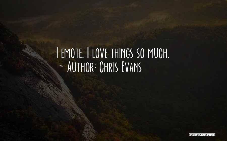 Chris Evans Quotes: I Emote. I Love Things So Much.