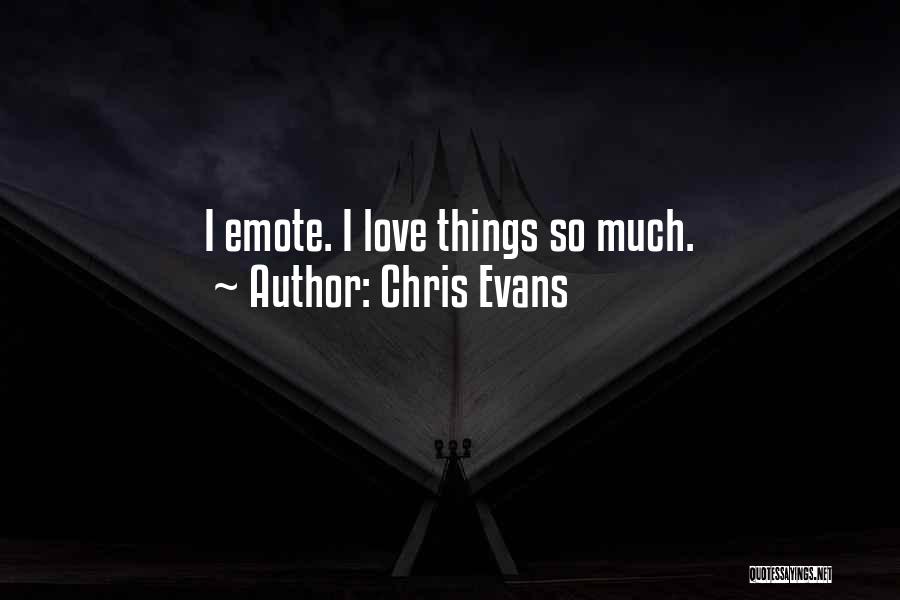 Chris Evans Quotes: I Emote. I Love Things So Much.