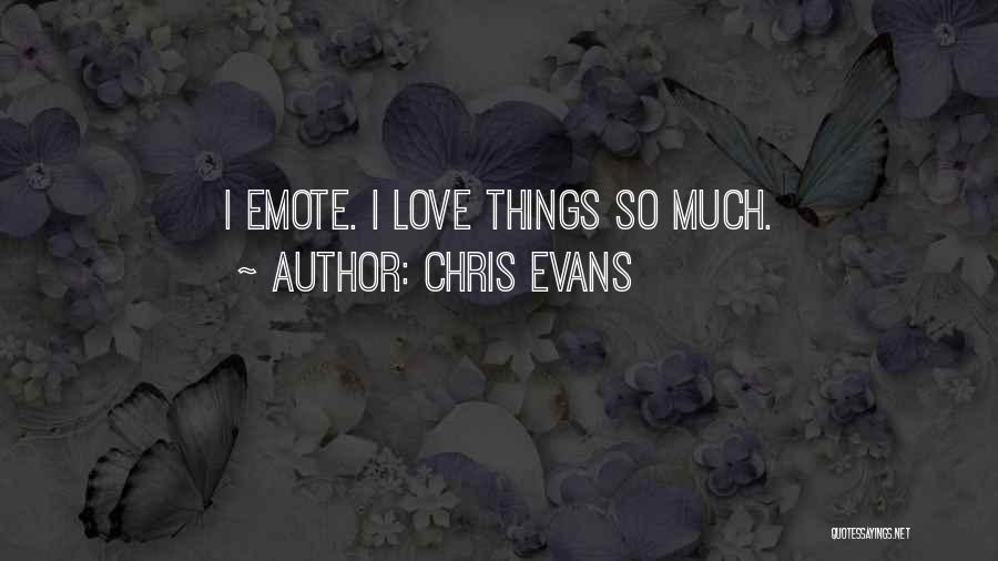 Chris Evans Quotes: I Emote. I Love Things So Much.