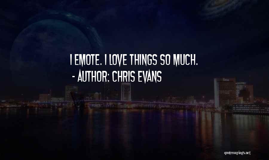 Chris Evans Quotes: I Emote. I Love Things So Much.