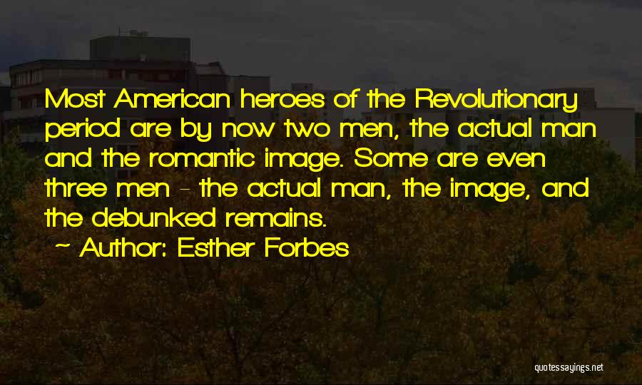 Esther Forbes Quotes: Most American Heroes Of The Revolutionary Period Are By Now Two Men, The Actual Man And The Romantic Image. Some