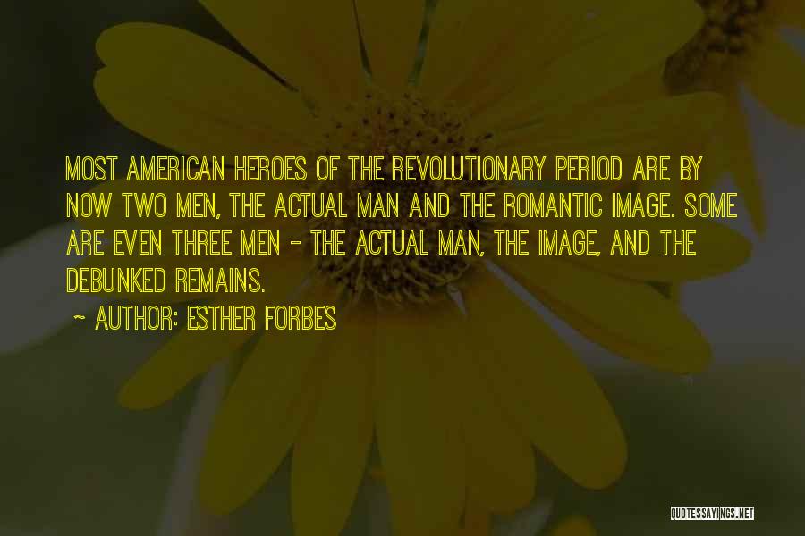 Esther Forbes Quotes: Most American Heroes Of The Revolutionary Period Are By Now Two Men, The Actual Man And The Romantic Image. Some