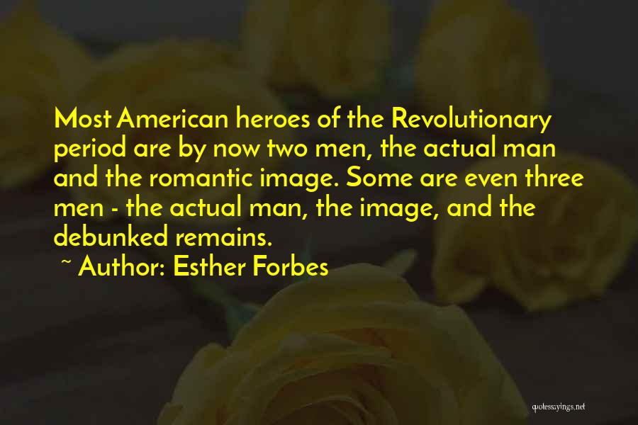 Esther Forbes Quotes: Most American Heroes Of The Revolutionary Period Are By Now Two Men, The Actual Man And The Romantic Image. Some