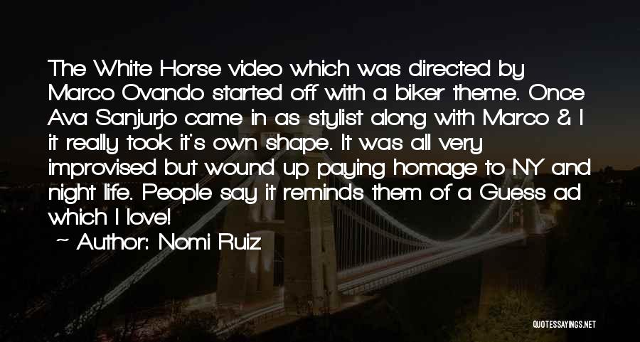 Nomi Ruiz Quotes: The White Horse Video Which Was Directed By Marco Ovando Started Off With A Biker Theme. Once Ava Sanjurjo Came