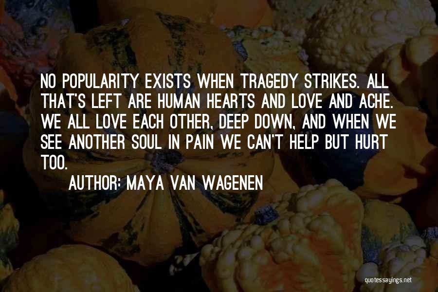 Maya Van Wagenen Quotes: No Popularity Exists When Tragedy Strikes. All That's Left Are Human Hearts And Love And Ache. We All Love Each