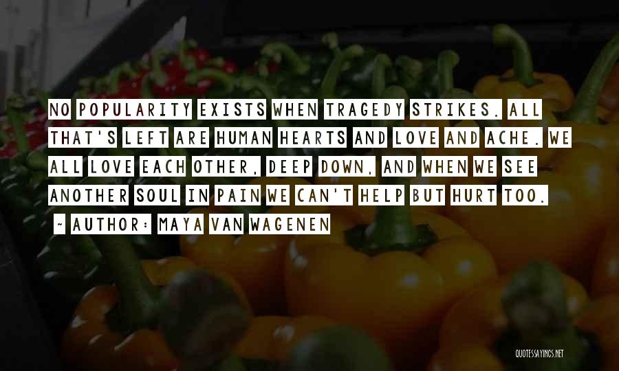 Maya Van Wagenen Quotes: No Popularity Exists When Tragedy Strikes. All That's Left Are Human Hearts And Love And Ache. We All Love Each