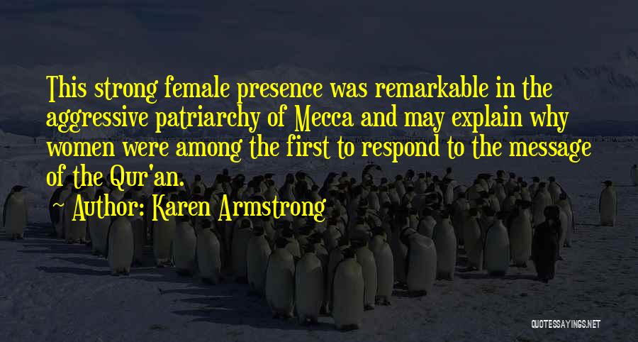 Karen Armstrong Quotes: This Strong Female Presence Was Remarkable In The Aggressive Patriarchy Of Mecca And May Explain Why Women Were Among The