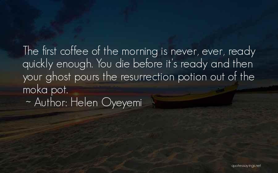 Helen Oyeyemi Quotes: The First Coffee Of The Morning Is Never, Ever, Ready Quickly Enough. You Die Before It's Ready And Then Your