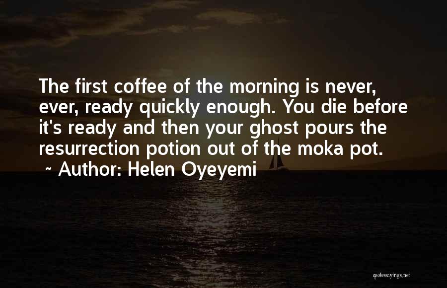 Helen Oyeyemi Quotes: The First Coffee Of The Morning Is Never, Ever, Ready Quickly Enough. You Die Before It's Ready And Then Your