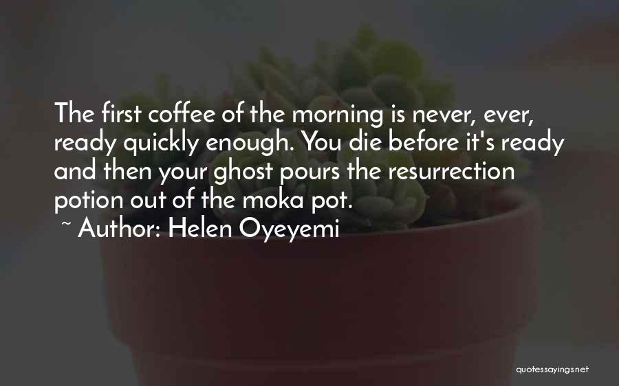 Helen Oyeyemi Quotes: The First Coffee Of The Morning Is Never, Ever, Ready Quickly Enough. You Die Before It's Ready And Then Your