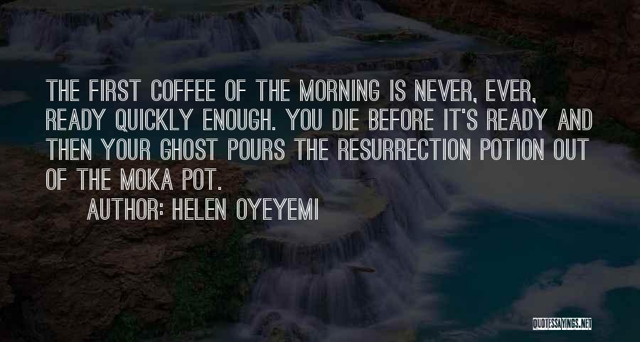 Helen Oyeyemi Quotes: The First Coffee Of The Morning Is Never, Ever, Ready Quickly Enough. You Die Before It's Ready And Then Your