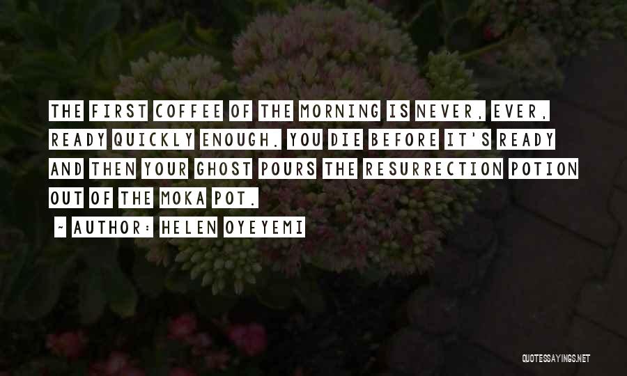 Helen Oyeyemi Quotes: The First Coffee Of The Morning Is Never, Ever, Ready Quickly Enough. You Die Before It's Ready And Then Your