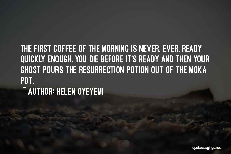 Helen Oyeyemi Quotes: The First Coffee Of The Morning Is Never, Ever, Ready Quickly Enough. You Die Before It's Ready And Then Your