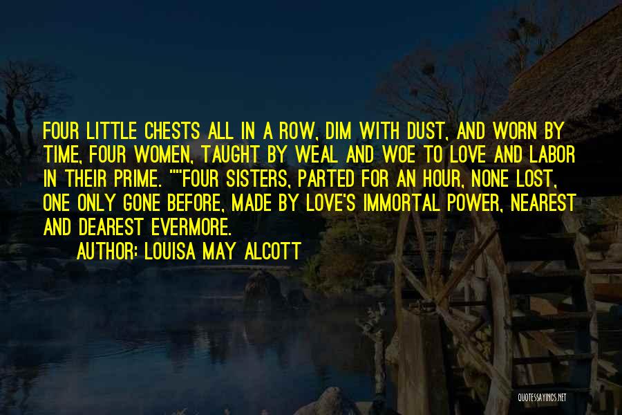 Louisa May Alcott Quotes: Four Little Chests All In A Row, Dim With Dust, And Worn By Time, Four Women, Taught By Weal And