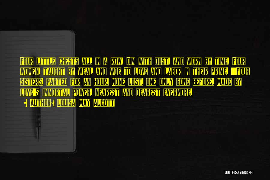 Louisa May Alcott Quotes: Four Little Chests All In A Row, Dim With Dust, And Worn By Time, Four Women, Taught By Weal And