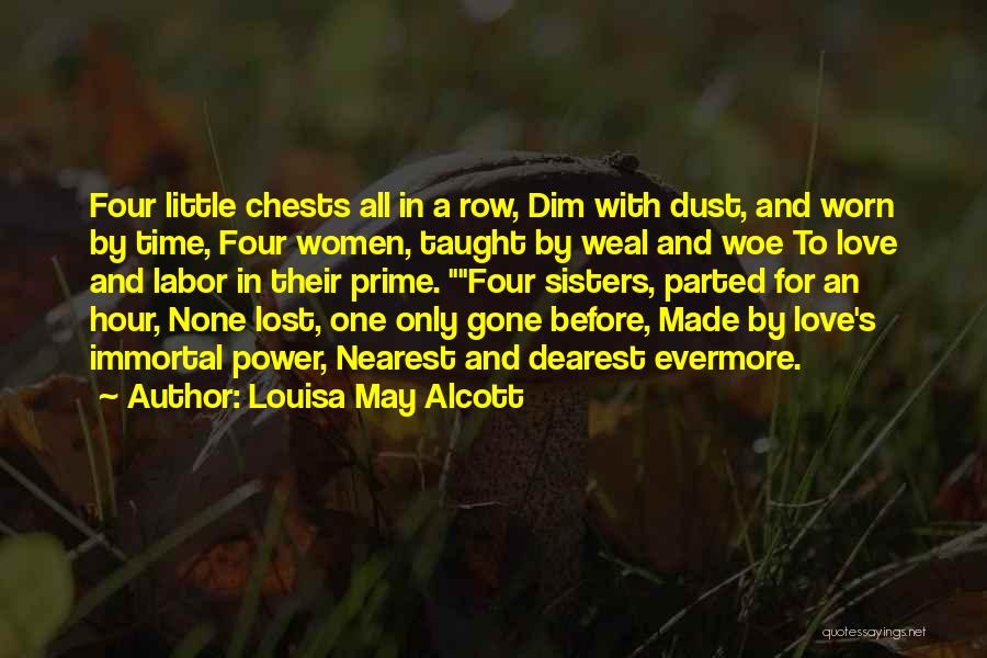 Louisa May Alcott Quotes: Four Little Chests All In A Row, Dim With Dust, And Worn By Time, Four Women, Taught By Weal And