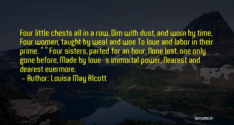 Louisa May Alcott Quotes: Four Little Chests All In A Row, Dim With Dust, And Worn By Time, Four Women, Taught By Weal And