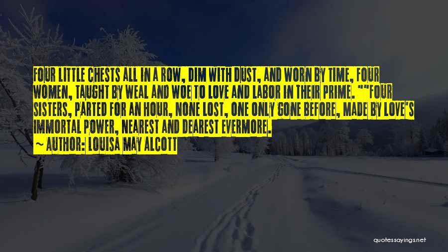 Louisa May Alcott Quotes: Four Little Chests All In A Row, Dim With Dust, And Worn By Time, Four Women, Taught By Weal And